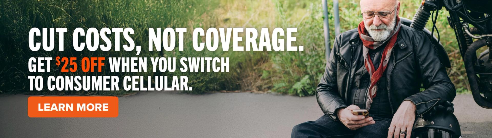Cut costs, not coverage. Get $25 off when you switch to Consumer Cellular. Learn More.