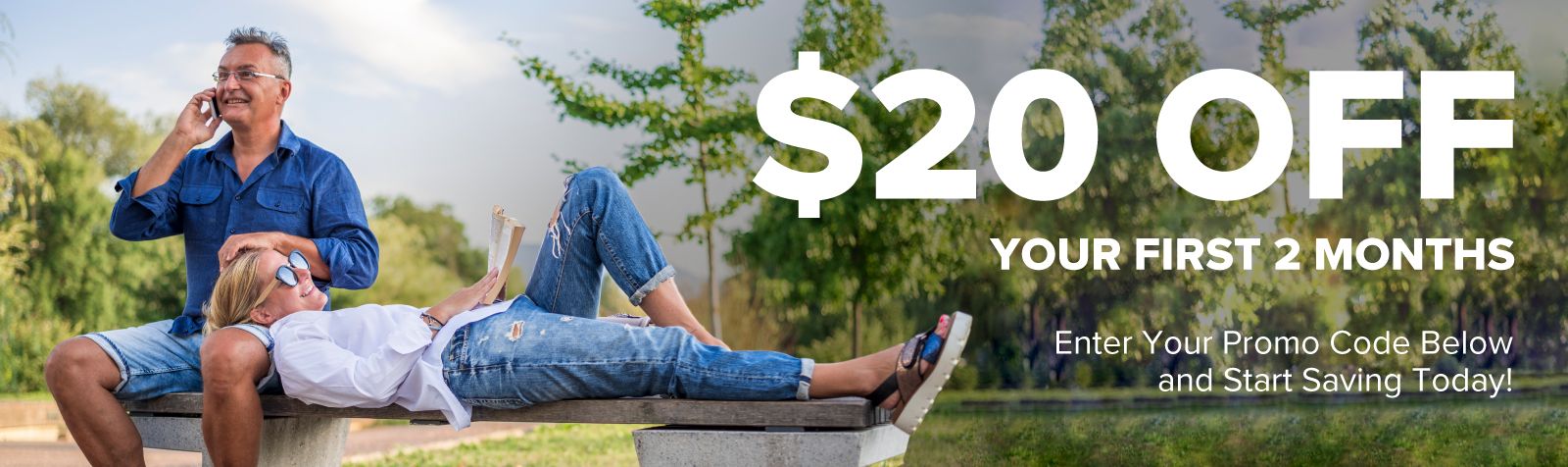 Get 20 dollars off your first 2 months by entering your promo code below