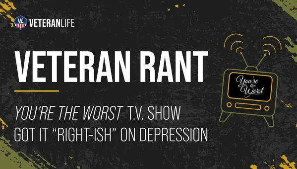 Veteran Rant - You’re the Worst T.V. Show Got it “Right-ish” on Depression