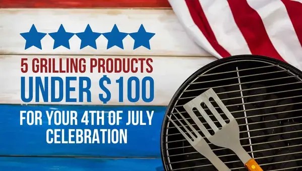 5 Grilling Products Under $100 for Your 4th of July Celebration