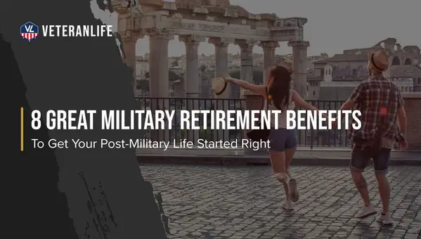 8 Great Military Retirement Benefits to Get Your Post-Military Life Started Right