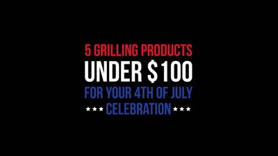 5 Grilling Products Under $100 For Your 4th Of July Celebration