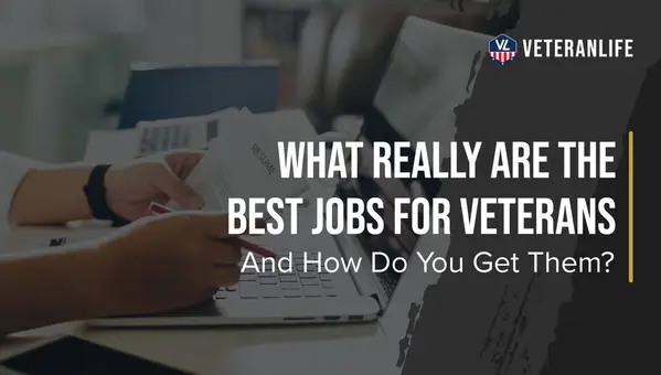 What Really are the Best Jobs for Veterans...and How Do You Get Them?
