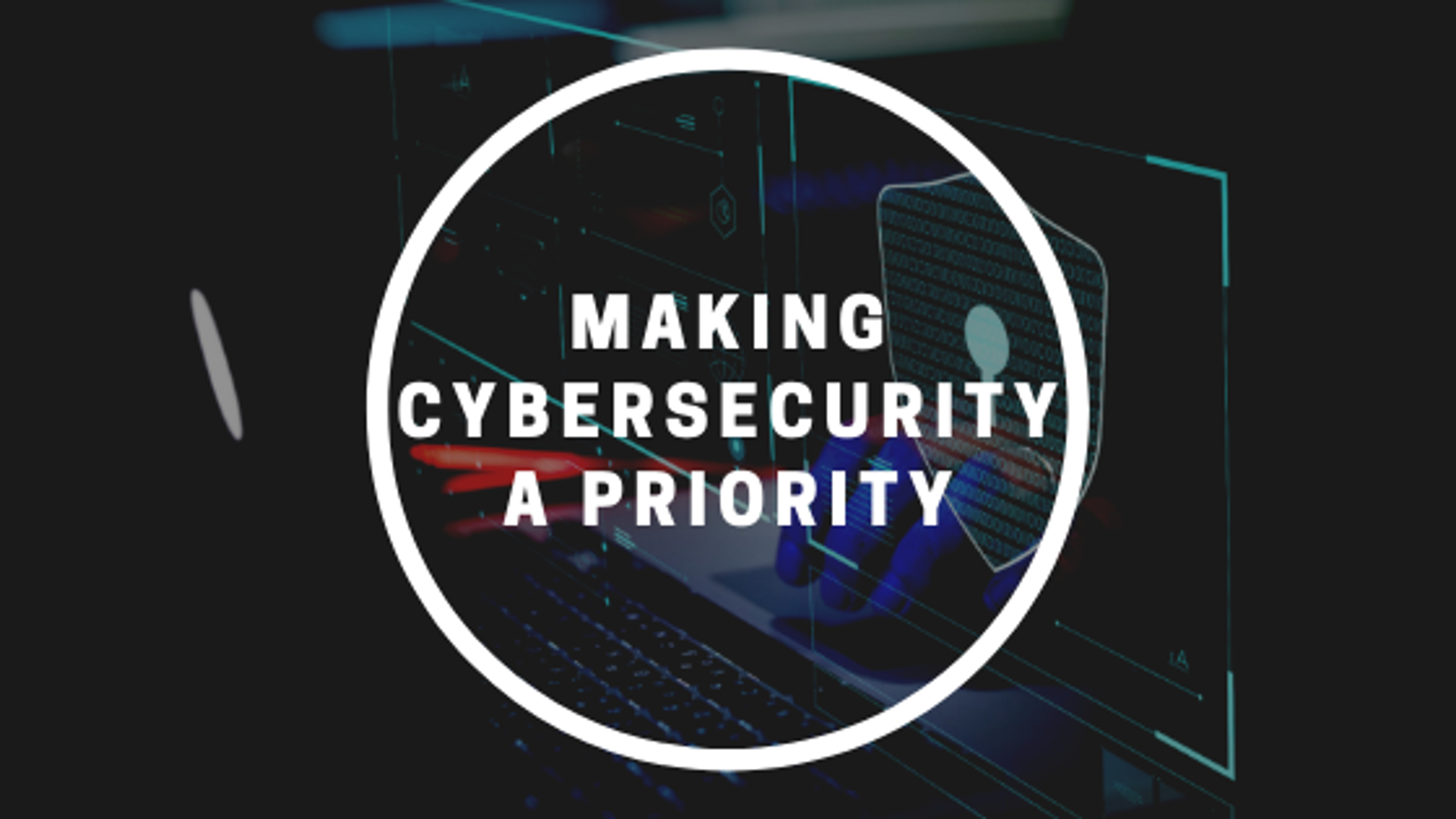 MAKING CYBERSECURITY AND INFRASTRUCTURE INTEGRITY A PRIORITY