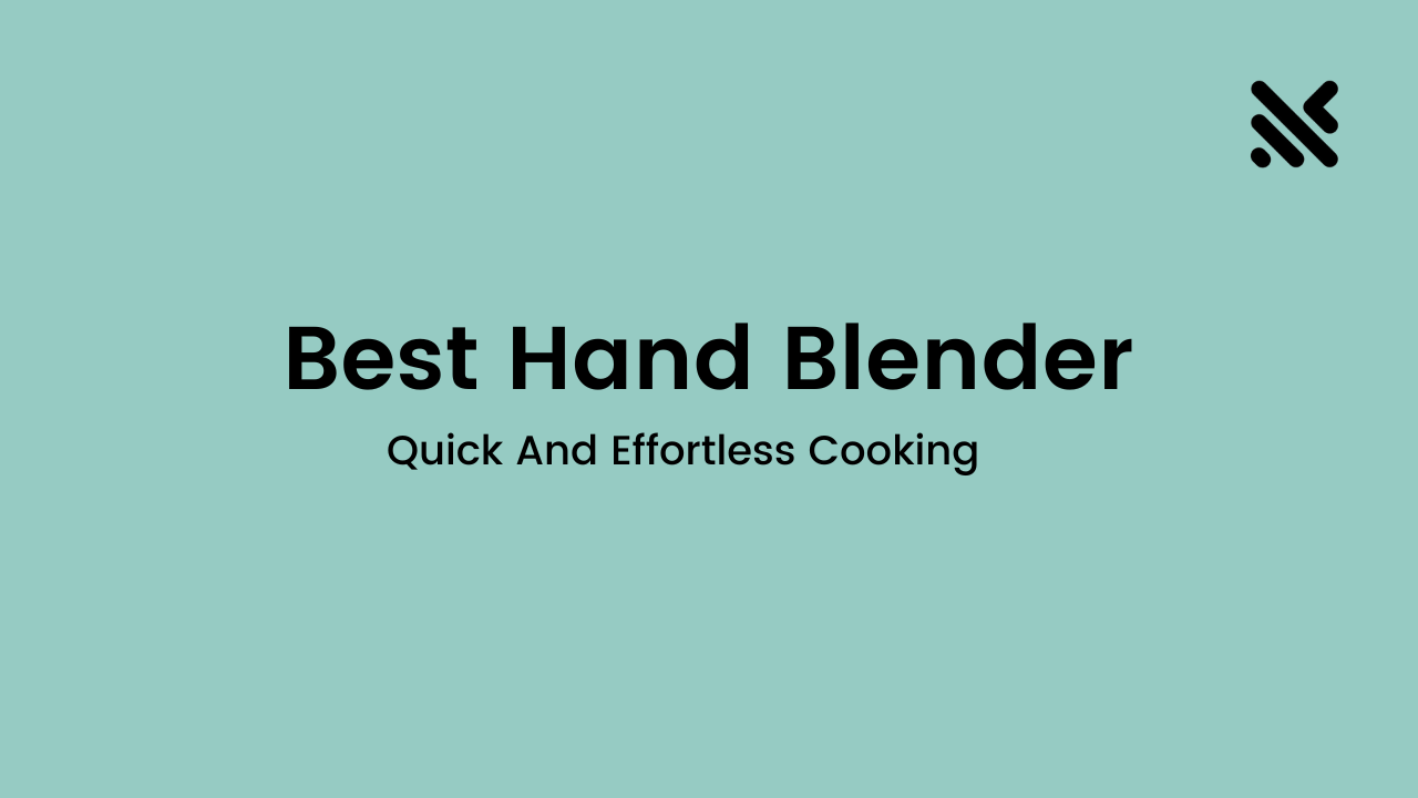 Best Hand Blender For Quick And Effortless Cooking