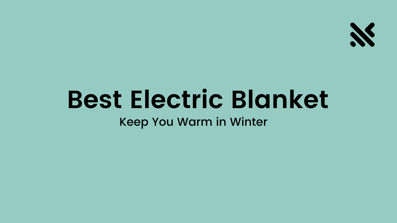Best Electric Blanket To Keep You Warm in Winter