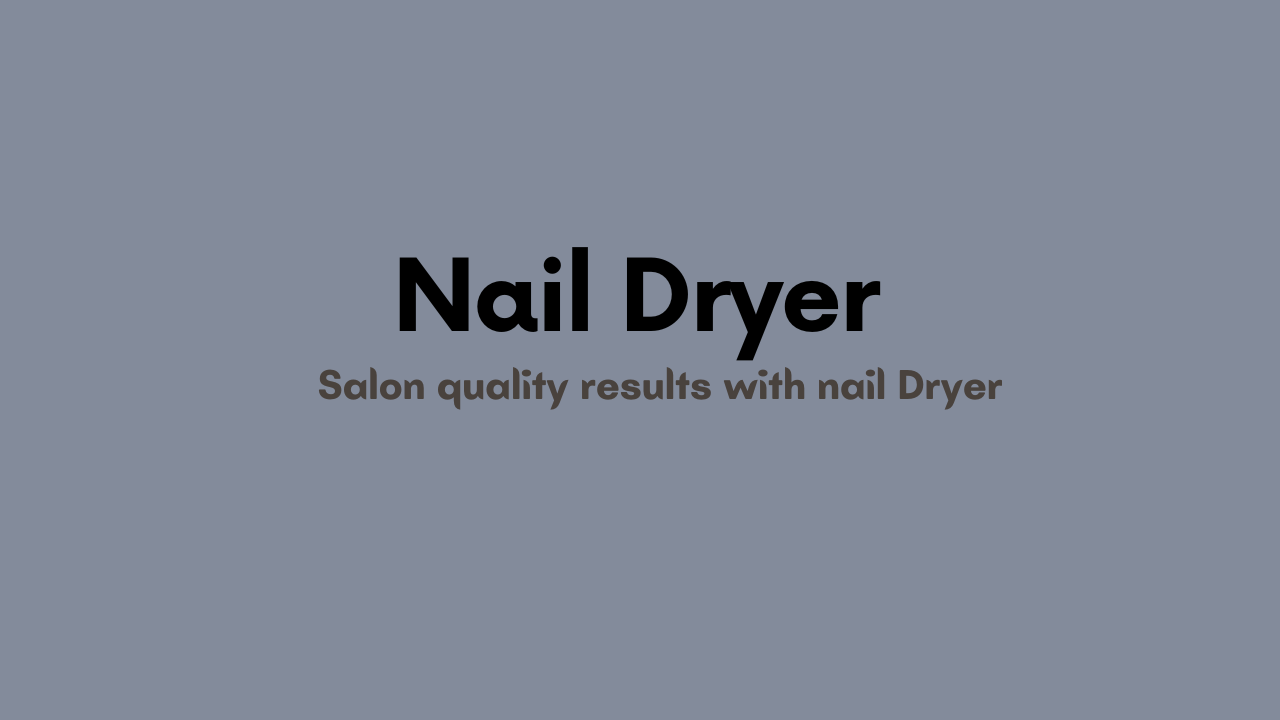 Best Nail Dryer For Drying Your Nails Quickly