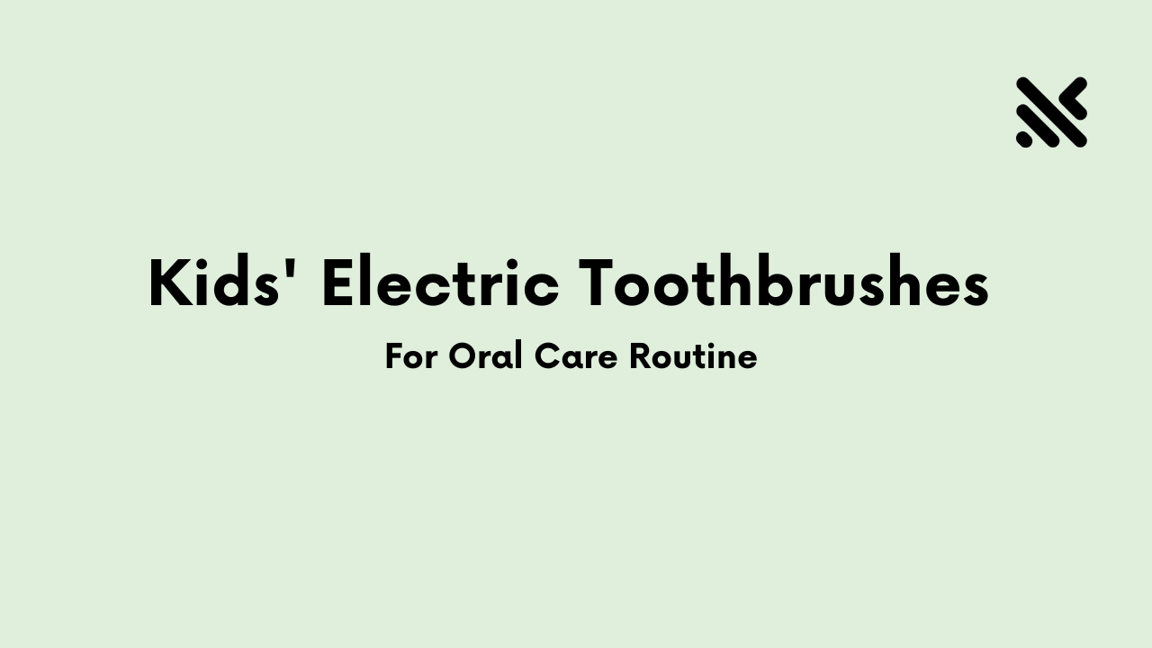 Kids’ Electric Toothbrushes For Oral Care Routine