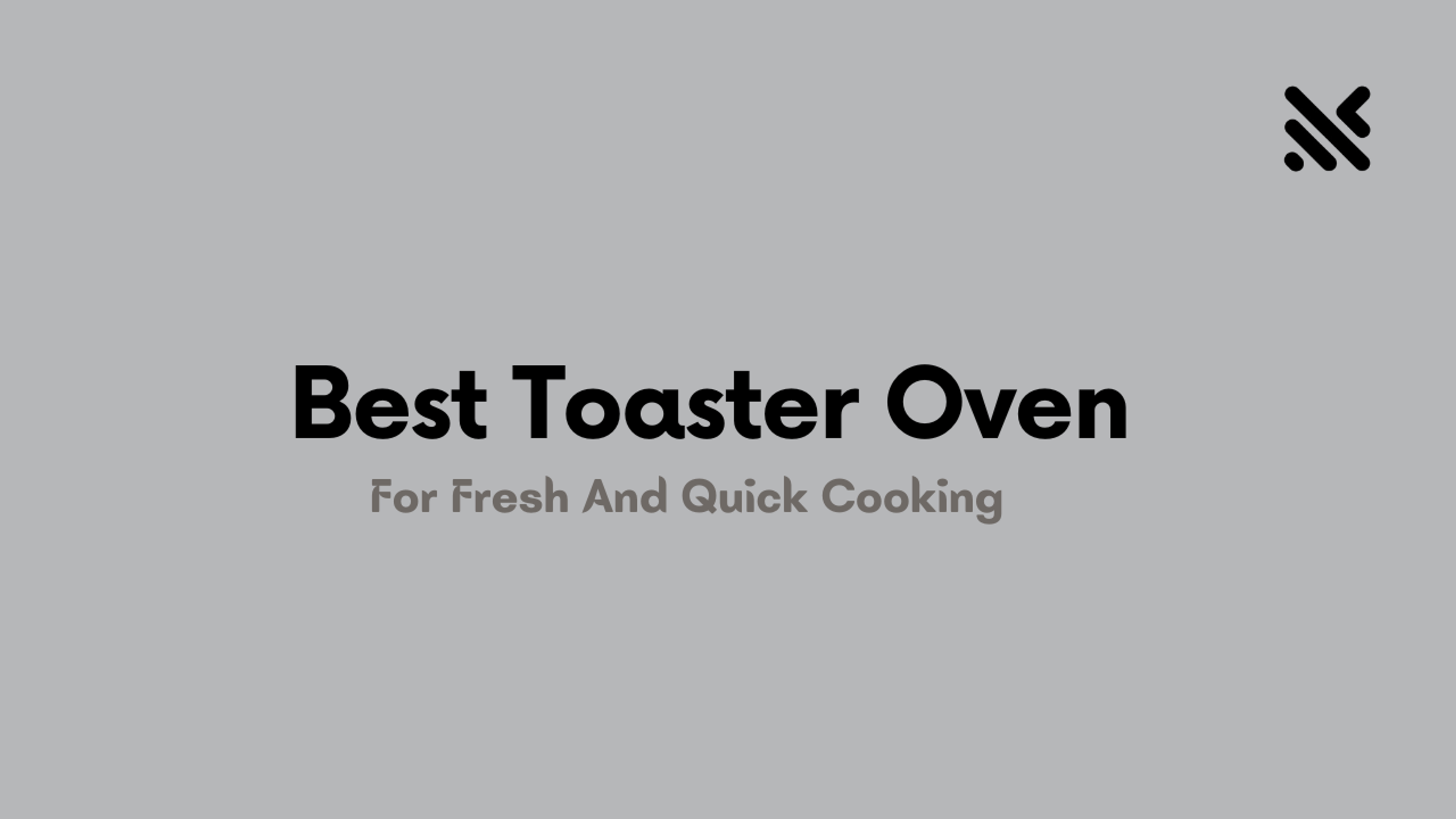 Best Toaster Oven For Fresh And Quick Cooking
