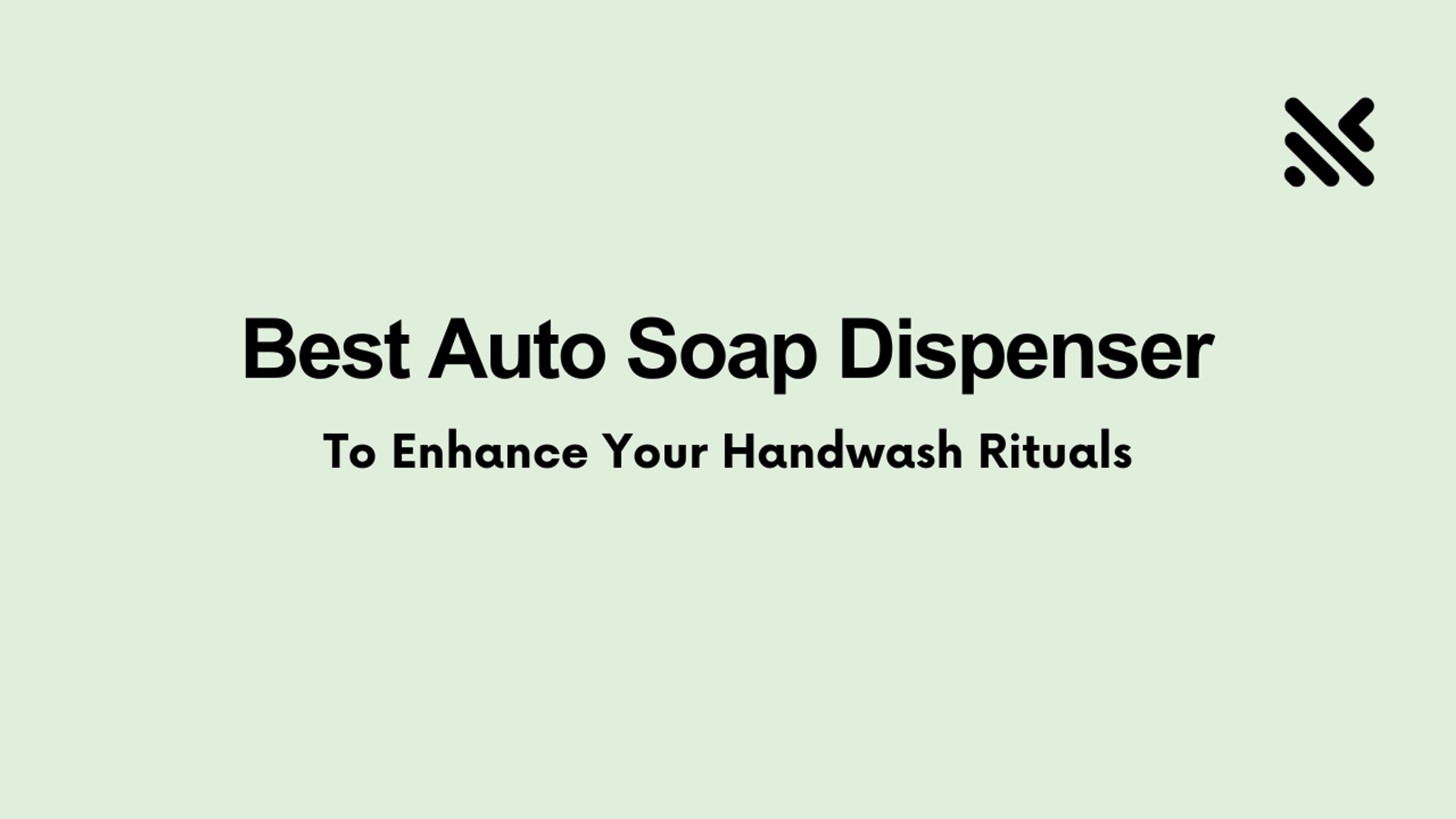 Best Auto Soap Dispenser To Enhance Your Handwash Rituals