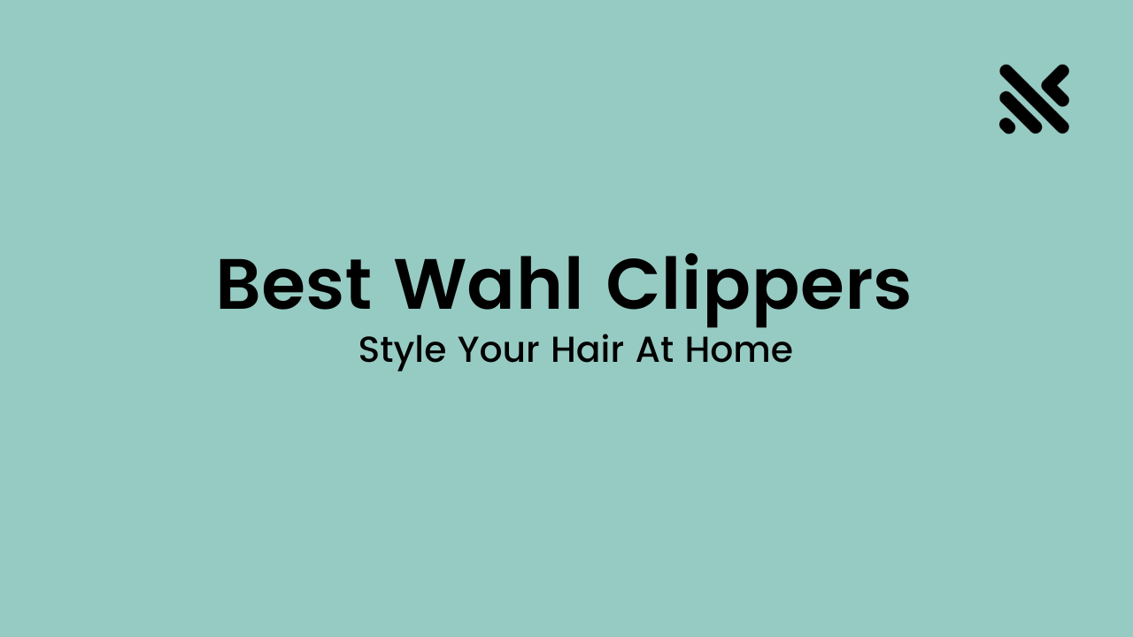 Best Wahl Clippers 2025 for Men to Groom And Style Hairs