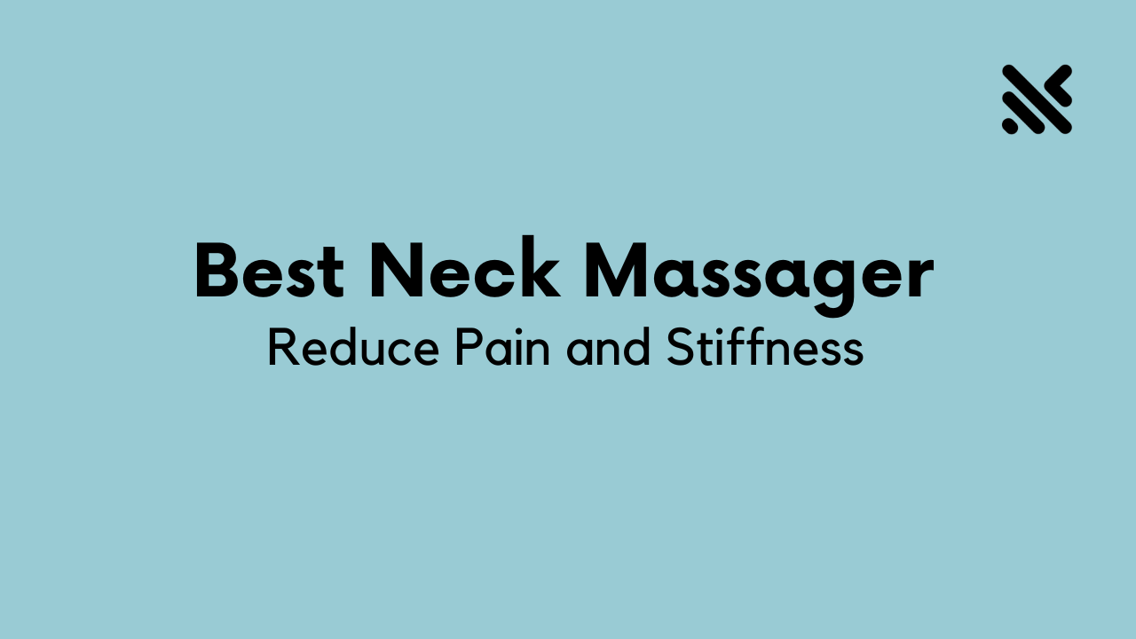 Best Neck Massager to Reduce Pain and Stiffness