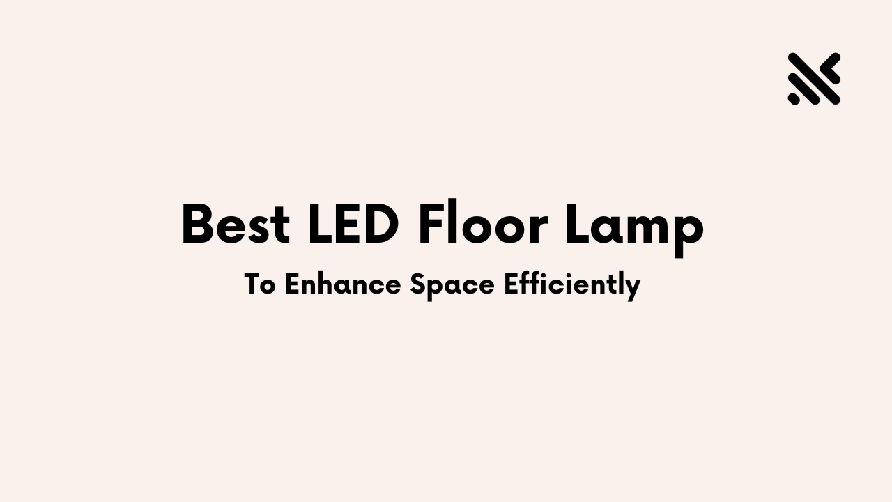 Best LED Floor Lamp To Enhance Space Efficiently