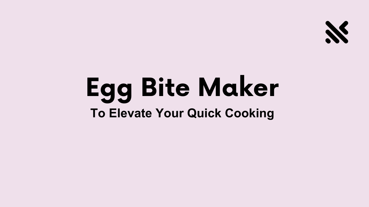 Egg Bite Maker To Elevate Your Quick Cooking