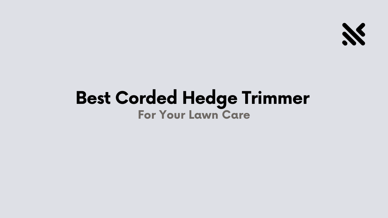 Best Corded Hedge Trimmer For Your Lawn Care