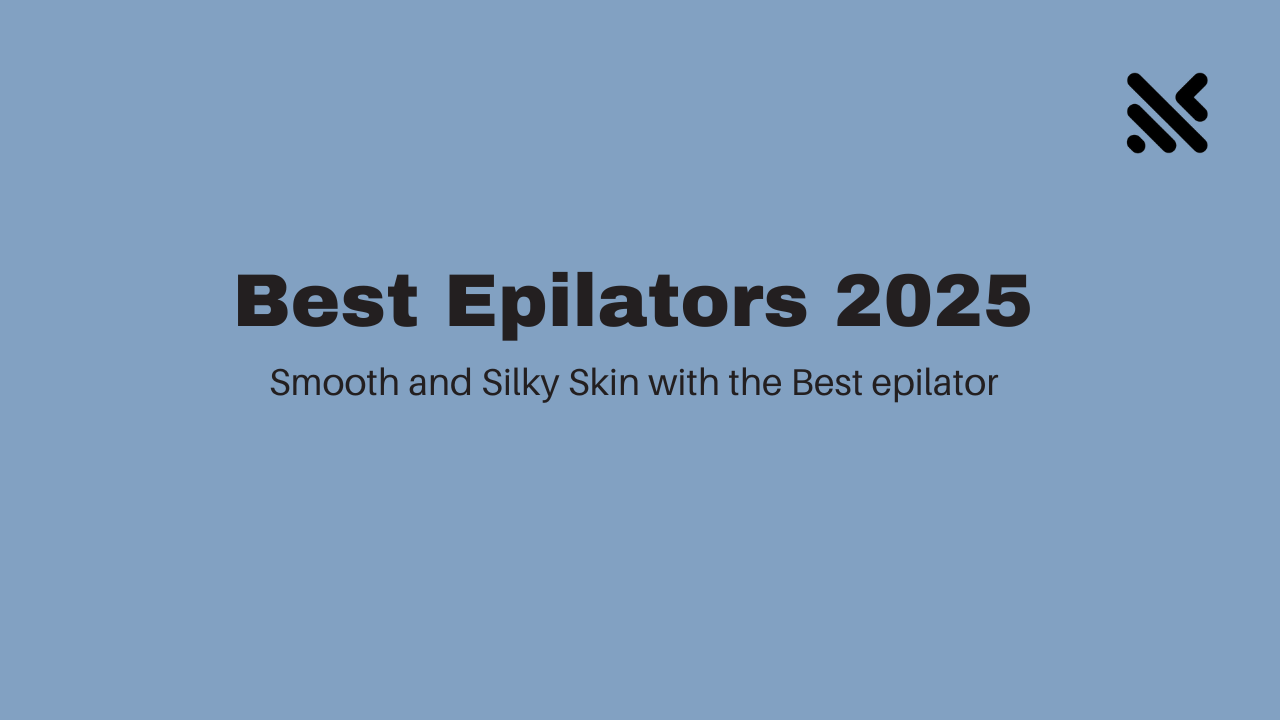 Best Epilators 2025 for Hair Removal and Silky Skin
