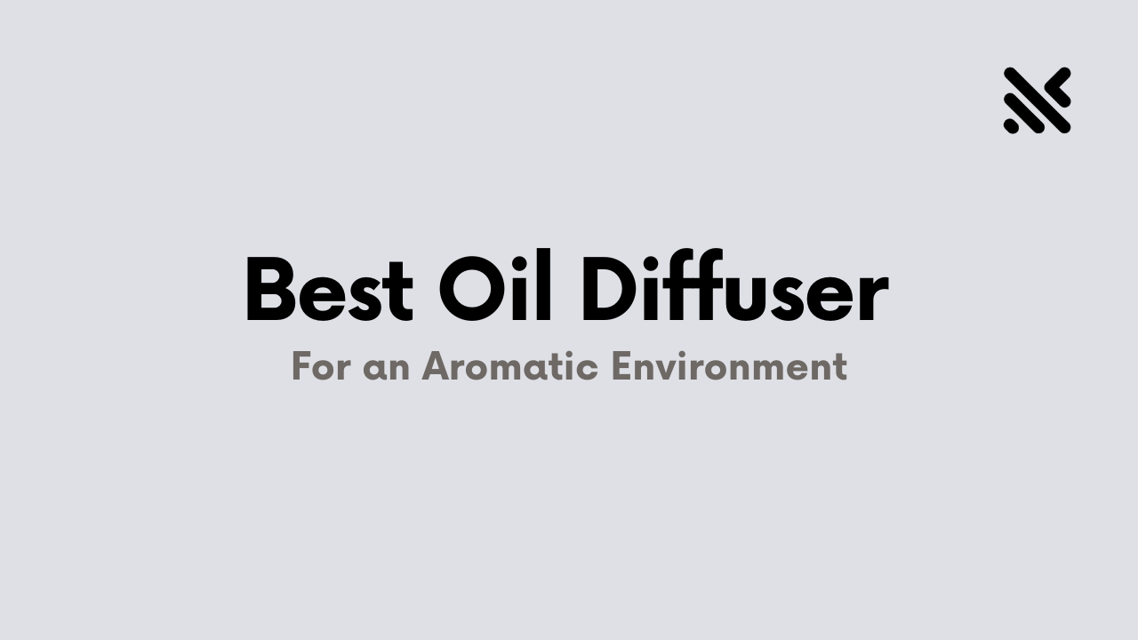 Best Oil Diffuser for an Aromatic Environment