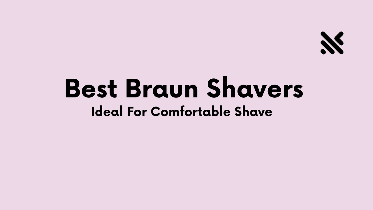 Best Braun Shavers Offer Simple And Smooth Shaving