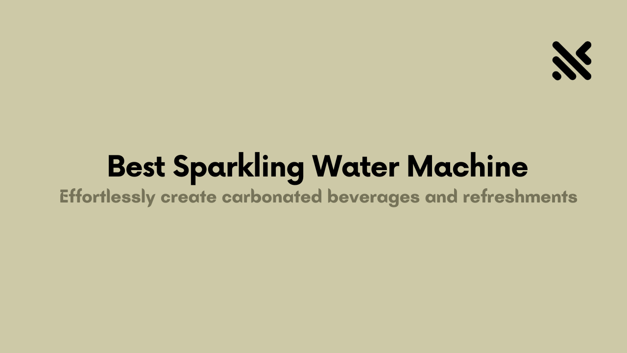 Best Sparkling Water Machine for Your Refreshment