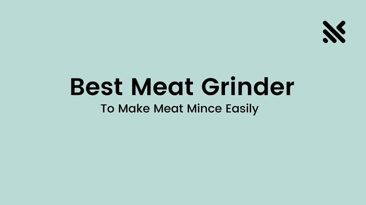 Best Meat Grinder To Make Meat Mince Easily