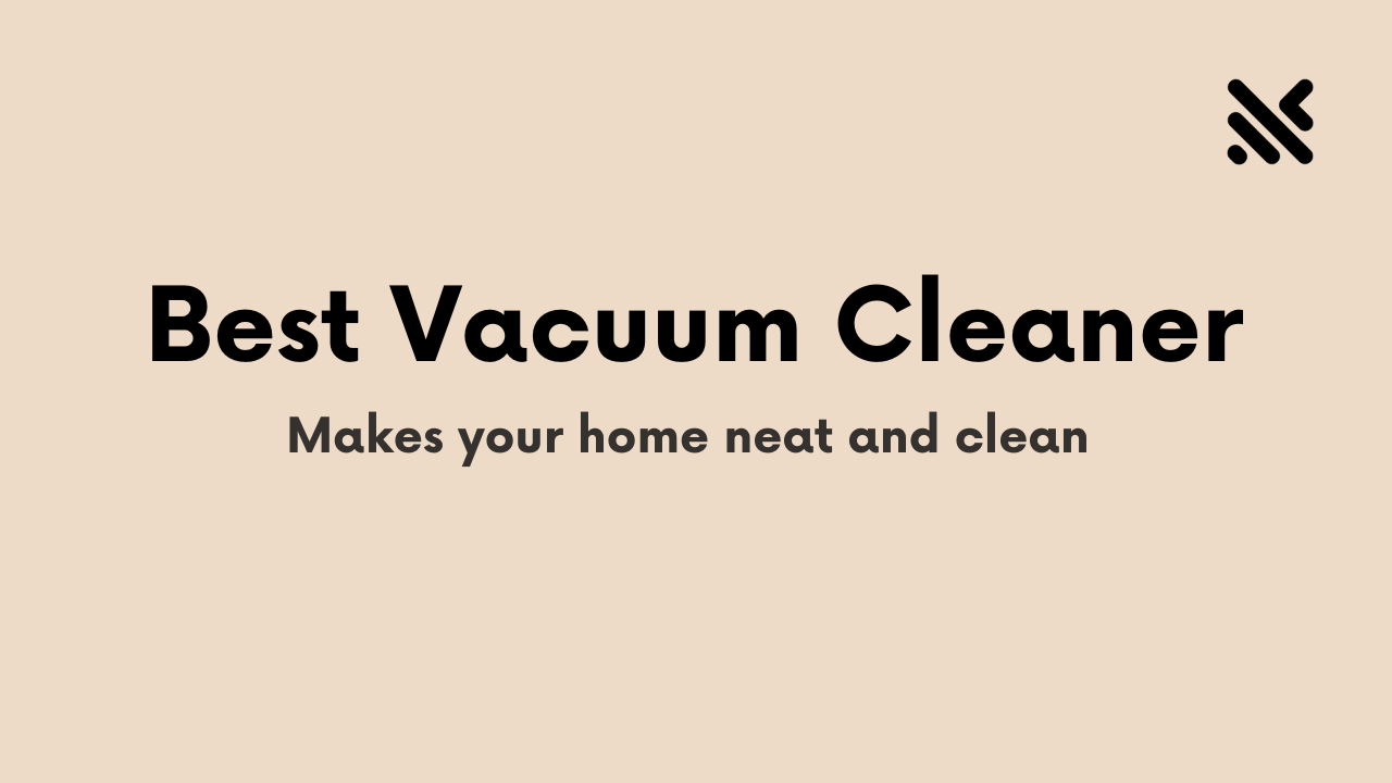 Best Vacuum Cleaner makes your home neat and clean