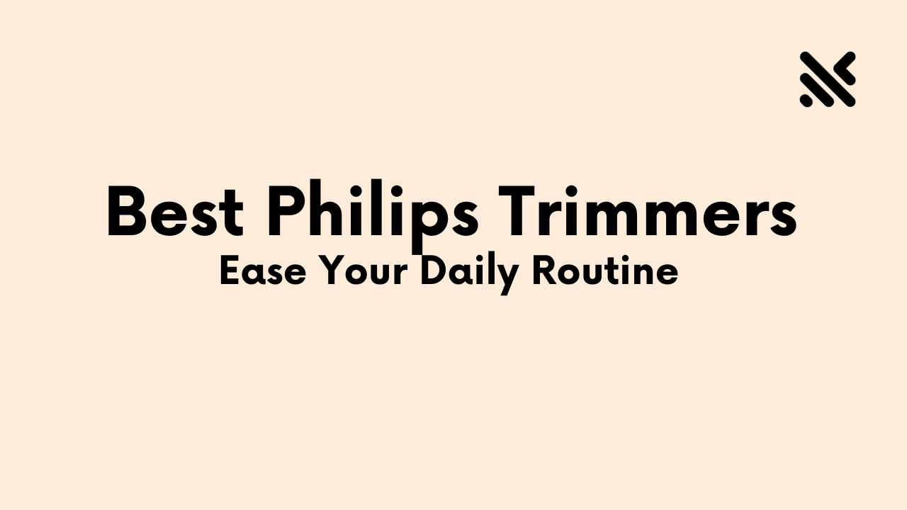 Best Philips Trimmers To Ease Your Daily Grooming Routine