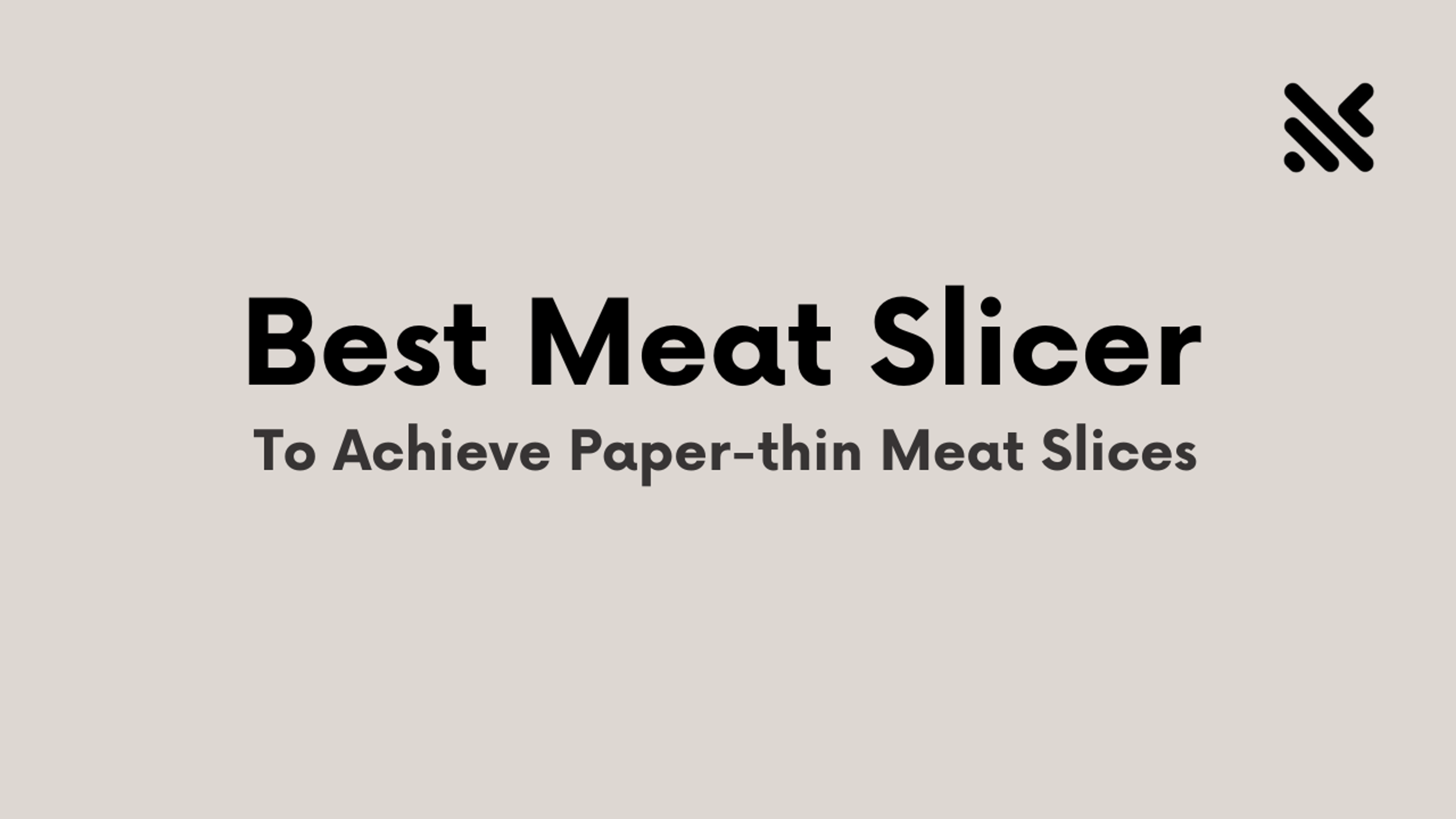 Best Meat Slicer to Achieve Paper-thin Meat Slices