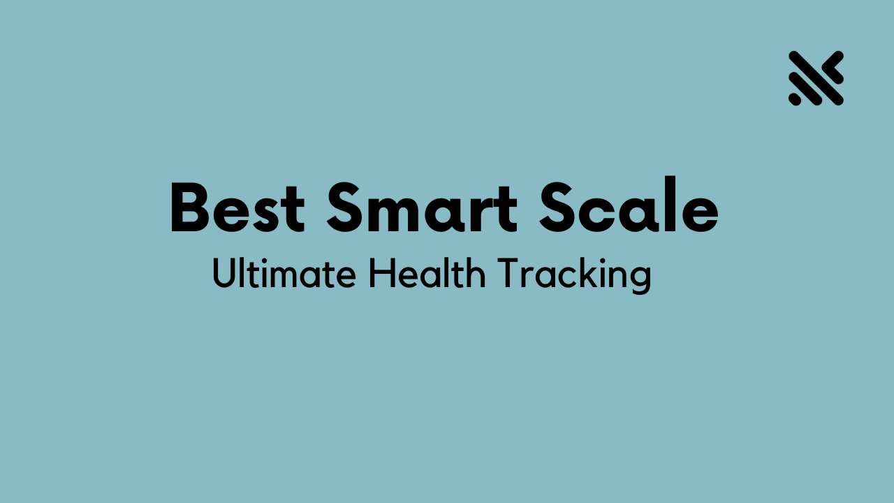 Best Smart Scale For Ultimate Health Tracking