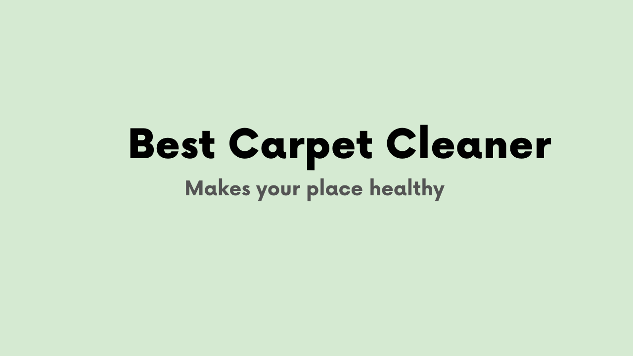 The best Carpet Cleaner makes your place healthy