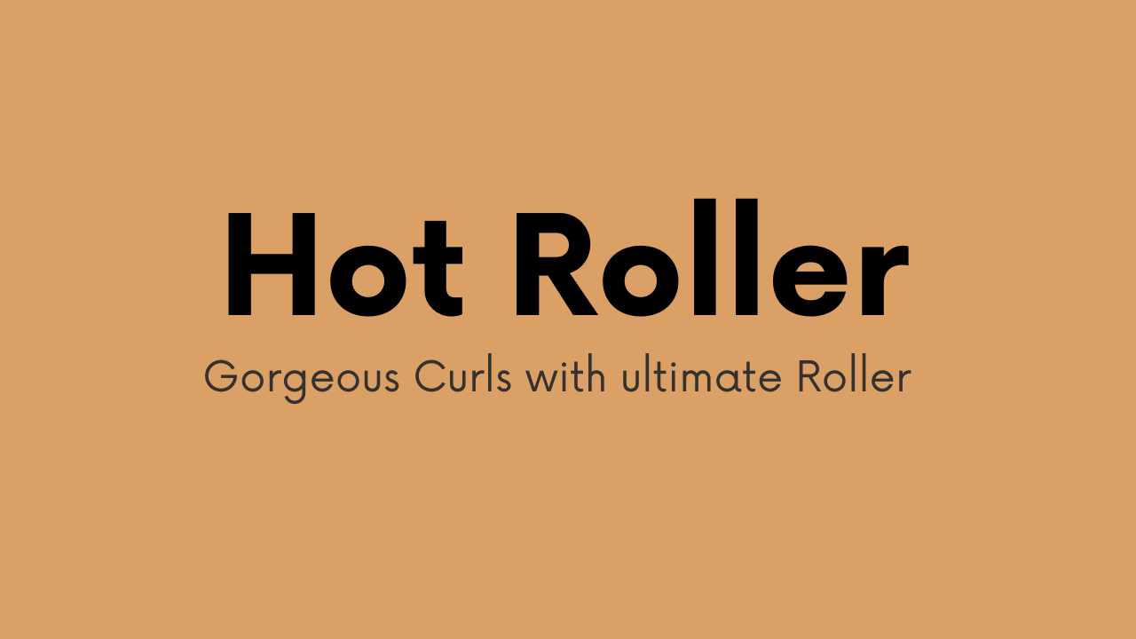Hot Roller For Gorgeous Curls And Styling