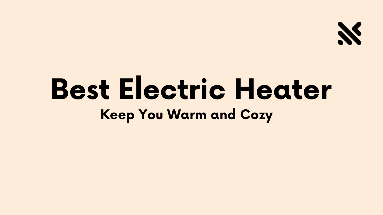 Best Electric Heater to Keep You Warm and Cozy