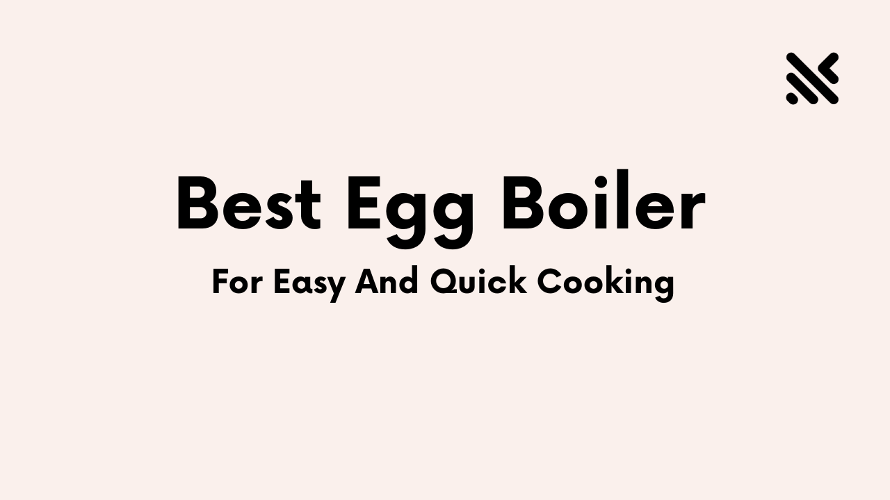 Best Egg Boiler For Easy And Quick Cooking
