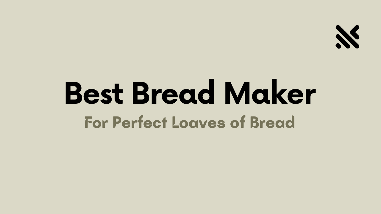 Best Bread Maker For Perfect Loaves of Bread
