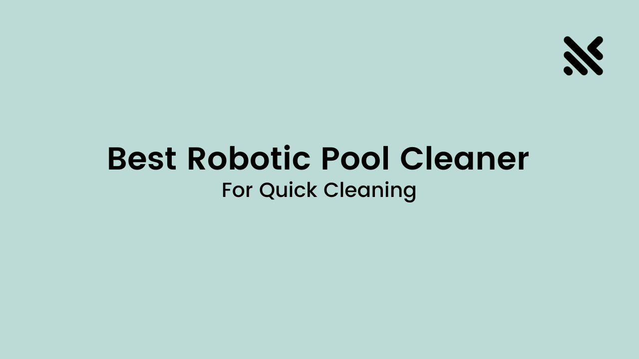 Best Robotic Pool Cleaner For Quick Cleaning