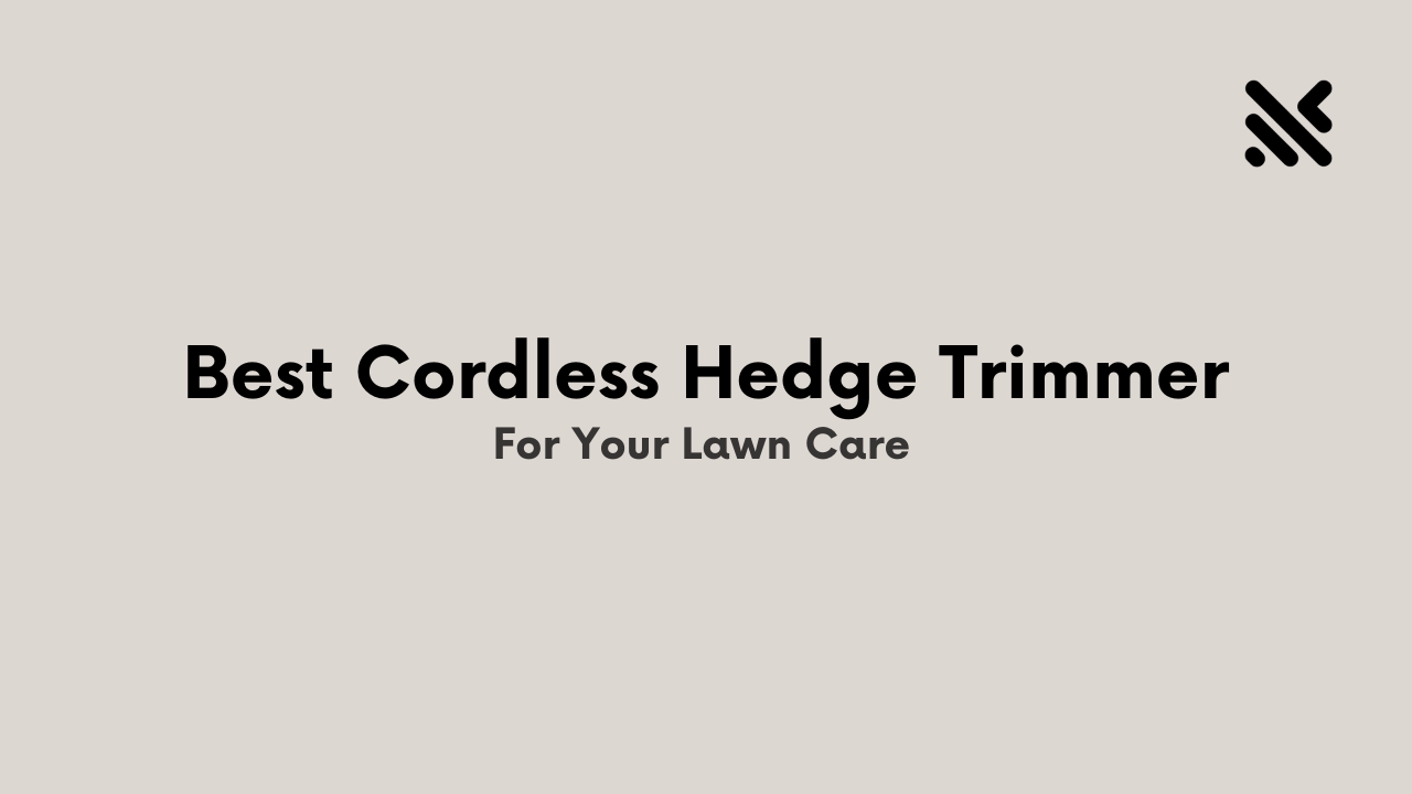 Best Cordless Hedge Trimmer For Your Lawn Care