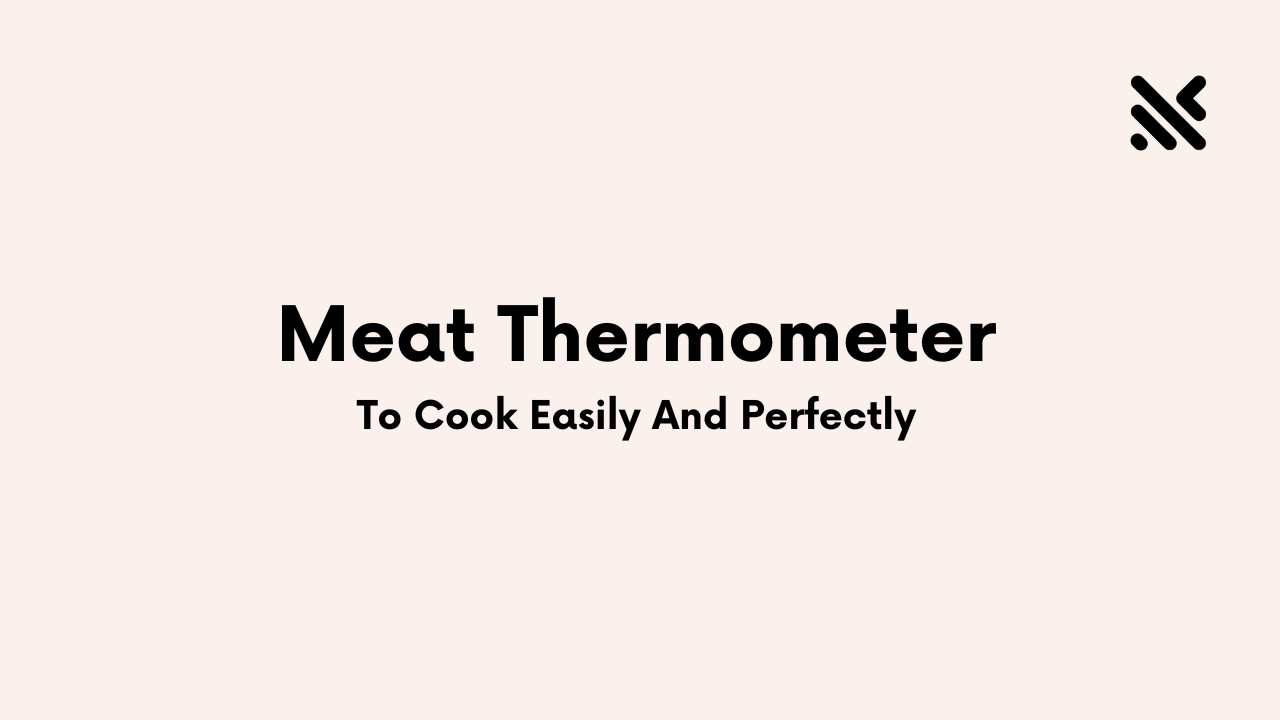 Meat Thermometer To Cook Easily And Extraordinary