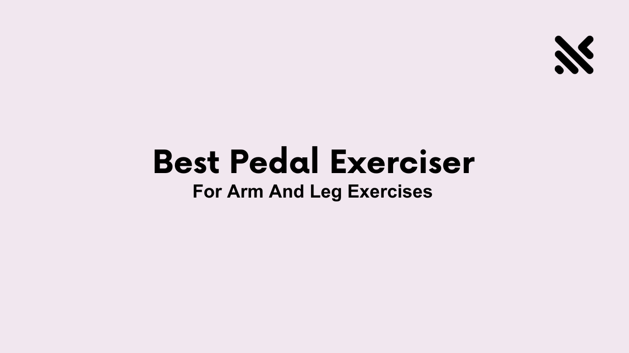 Best Pedal Exerciser For Arm And Leg Exercises