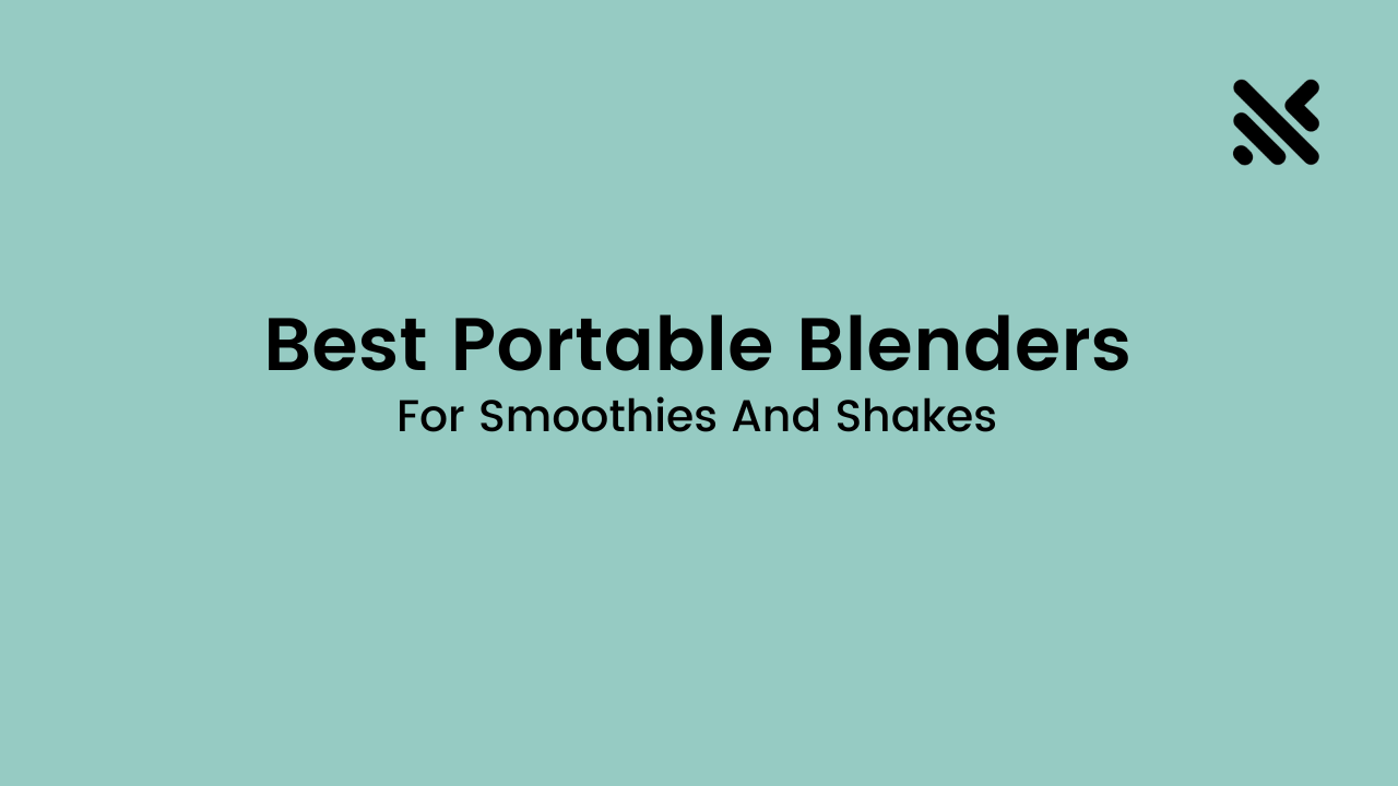 Best Portable Blenders For Smoothies And Shakes