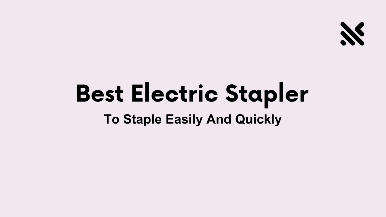 Best Electric Stapler To Staple Easily And Quickly