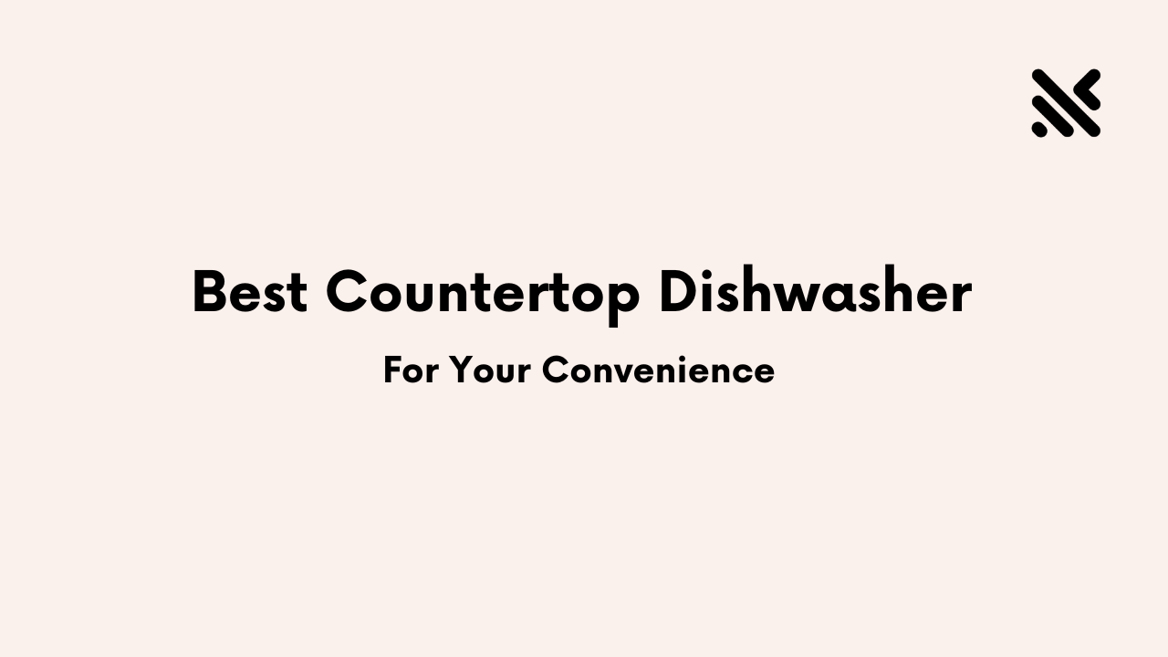 Best Countertop Dishwasher For Your Convenience