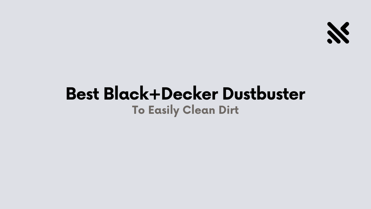 Best Black+Decker Dustbuster To Easily Clean Dirt