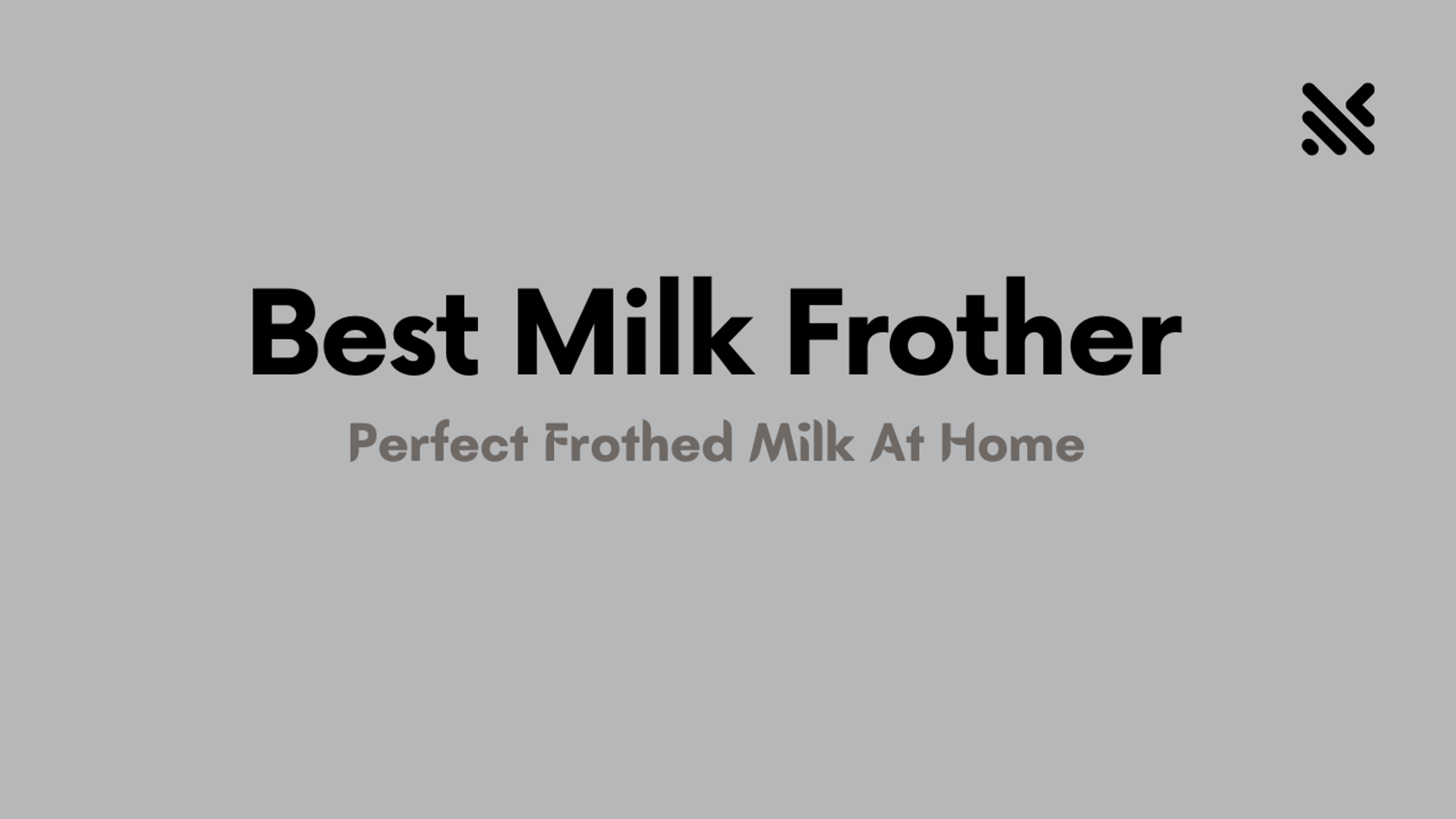 Best Milk Frother For Perfect Frothed Milk At Home