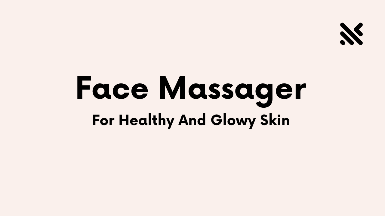 Best Face Massager For Healthy And Glowy Skin