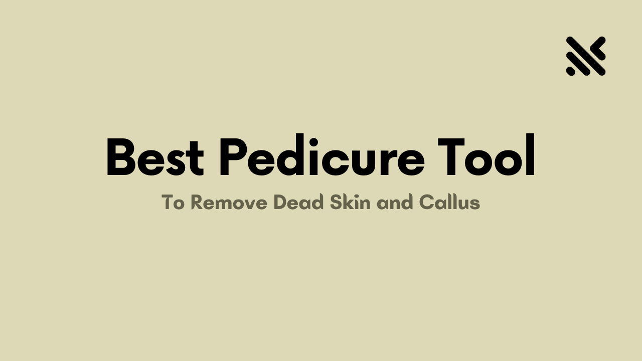 Best Pedicure Tool To Remove dead skin and callus