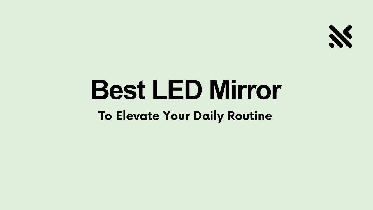 Best LED Mirror To Elevate Your Daily Routine