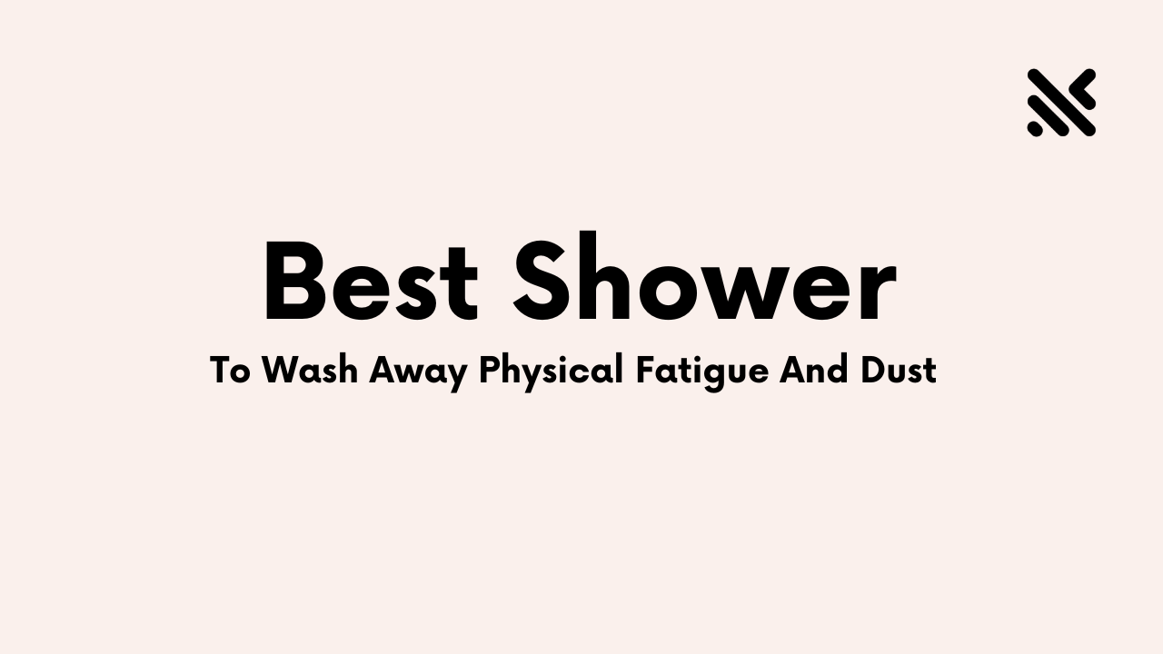 Best Shower To Wash Away Physical Fatigue And Dust