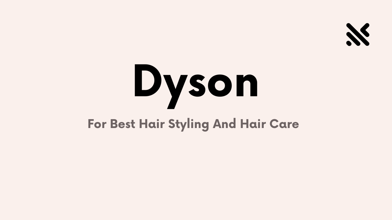 Dyson For Best Hair Styling And Hair Care