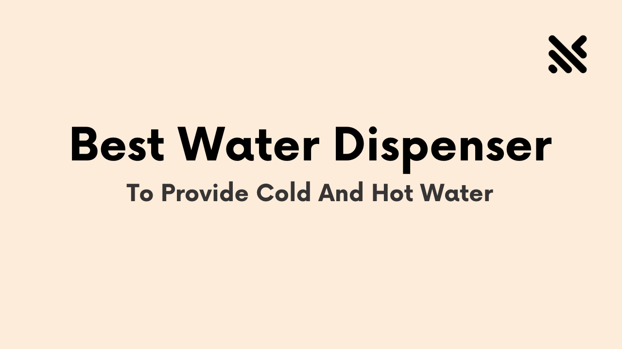 Best Water Dispenser To Provide Cold And Hot Water