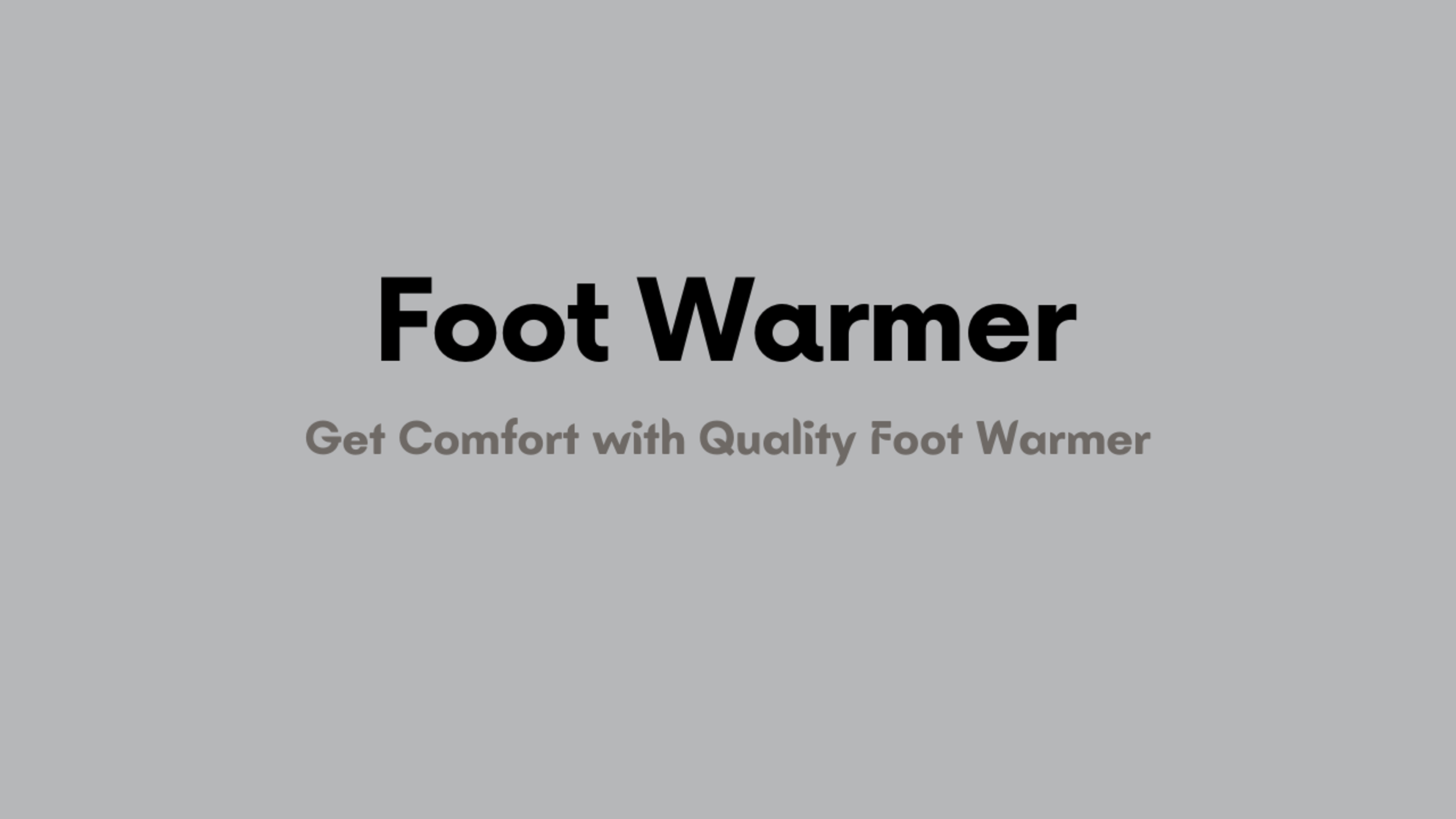 Foot Warmer To Get Comfort And Warmth in Winter