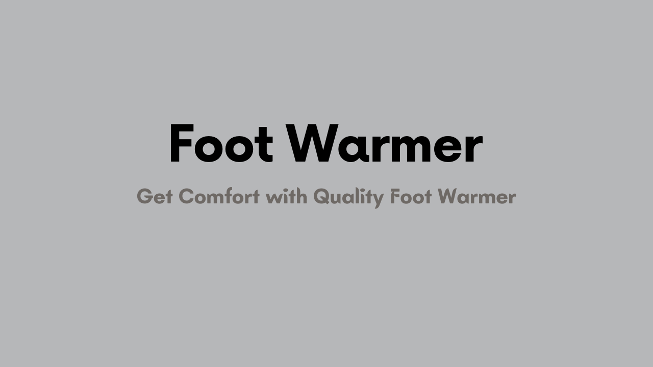 Foot Warmer To Get Comfort And Warmth in Winter